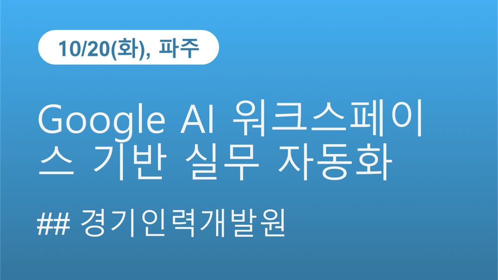 [경기인력개발원] Google AI 워크스페이스 기반 실무 자동화(10/20)